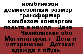 комбинезон демисезонный размер 74 трансформер, комбезом,конвертом,польто,в компл › Цена ­ 3 000 - Челябинская обл., Магнитогорск г. Дети и материнство » Детская одежда и обувь   . Челябинская обл.,Магнитогорск г.